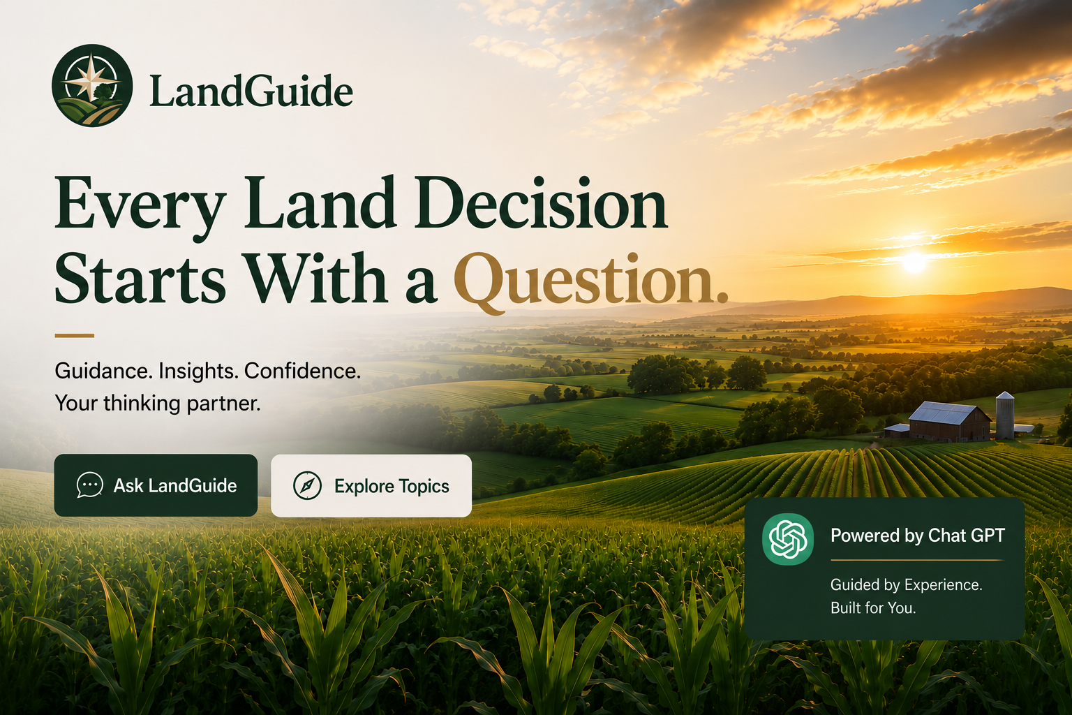 LandGuide. Every Land Decision Starts With a Question. Guidance. Insights. Confidence. Your thinking partner. Powered by Chat GPT.